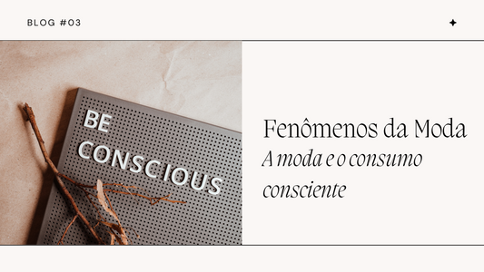 Fenômenos da Moda - A moda e o consumo consciente